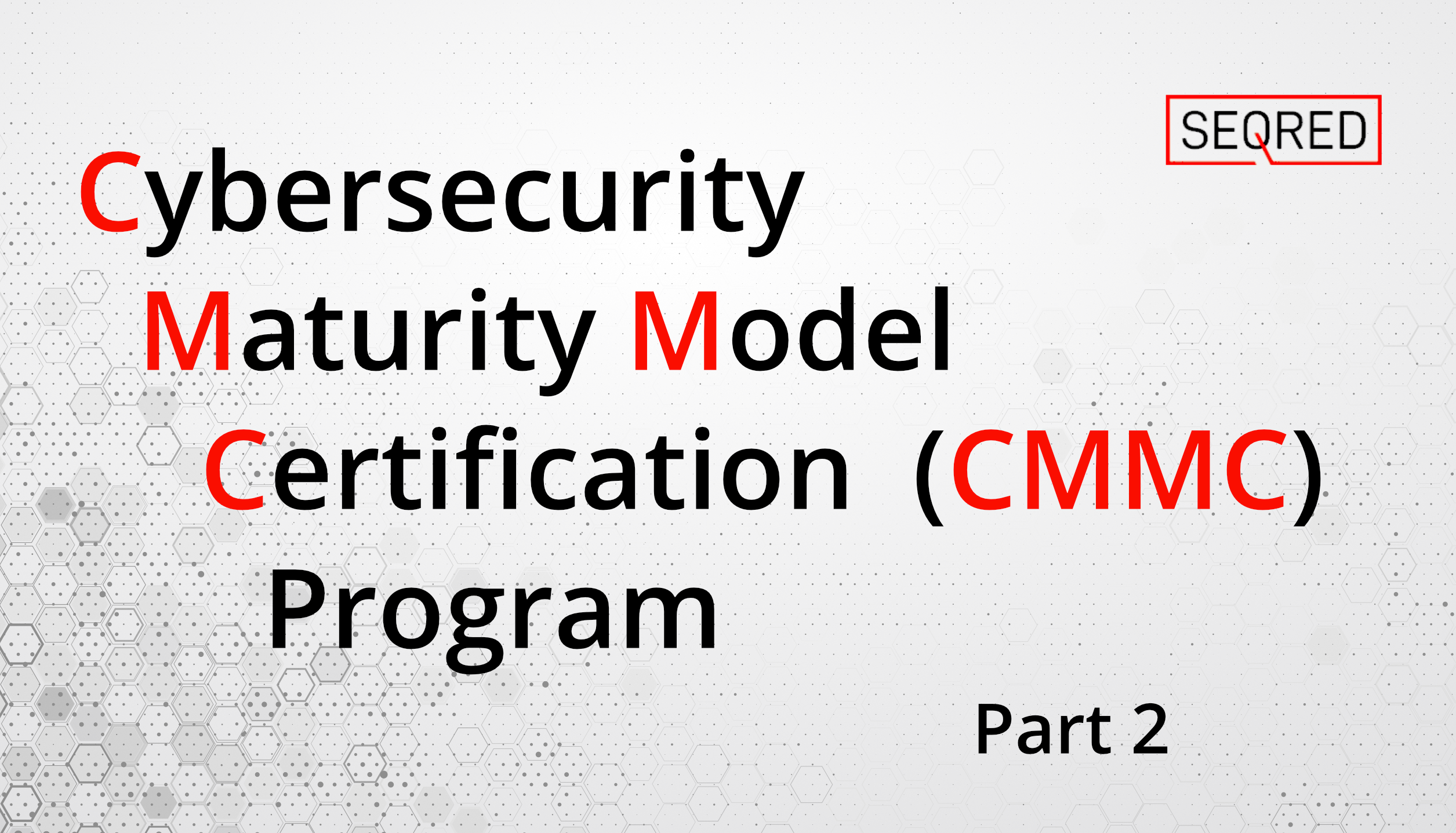 Cybersecurity Maturity Model Certification (CMMC) Program – Part 2
