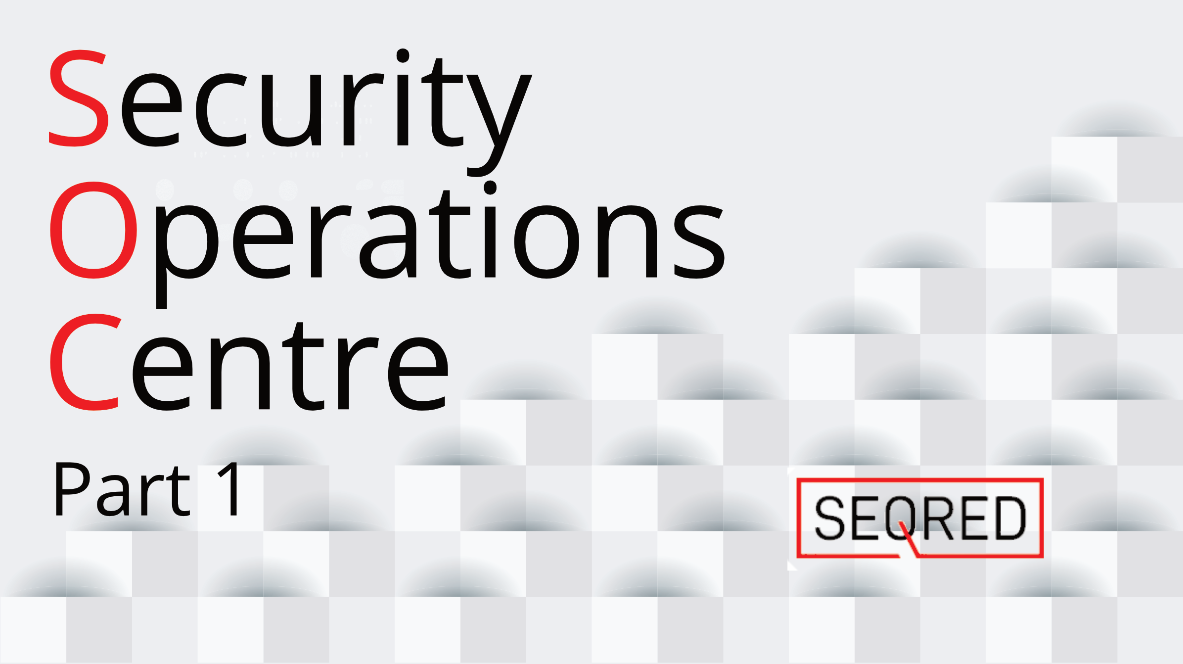 Security Operations Centre – part 1