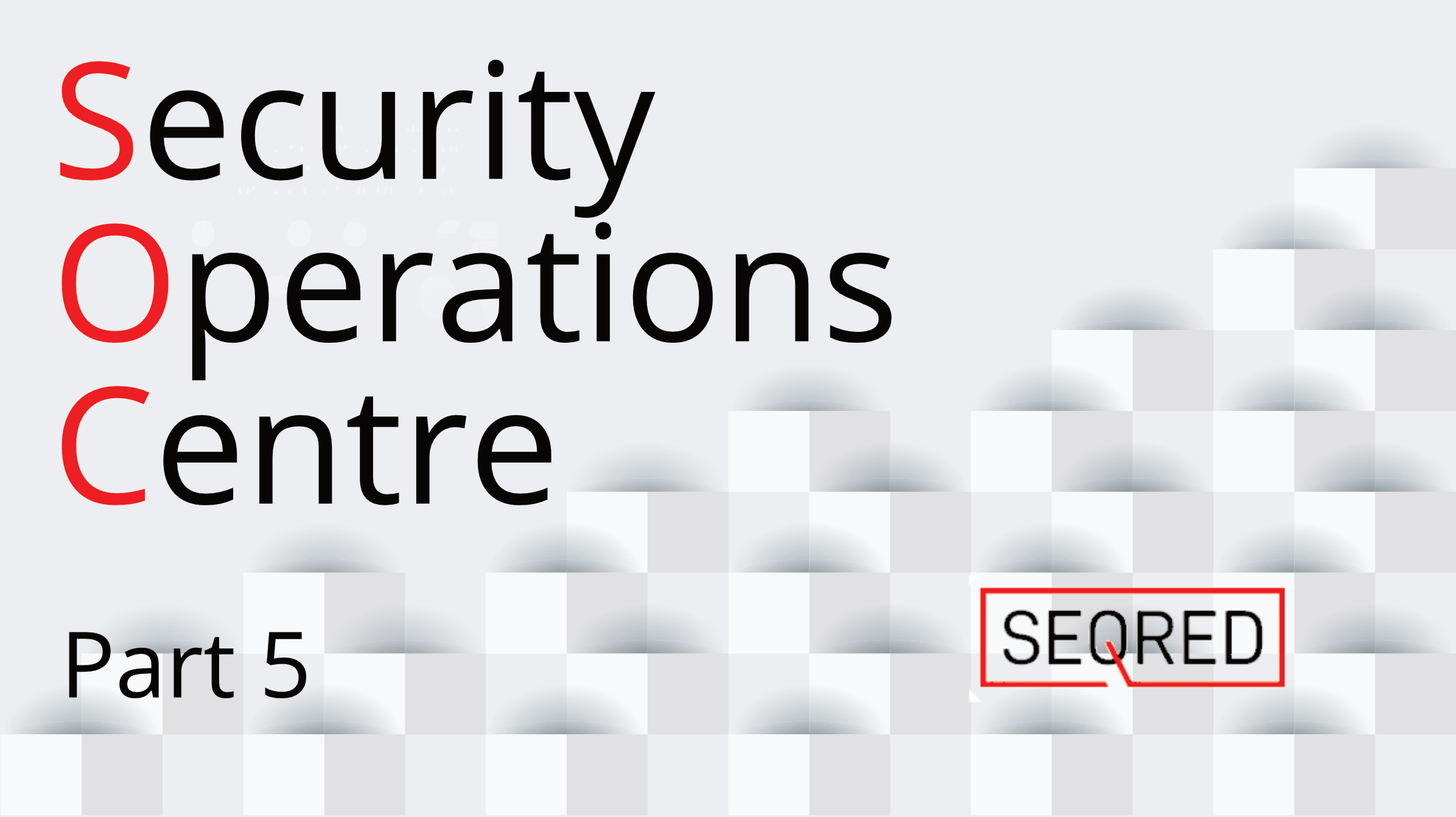 Security Operations Centre – part 5